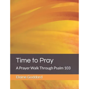 Time to Pray: A Prayer Walk Through Psalm 103