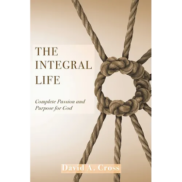 The Integral Life: Complete Passion and Purpose for God