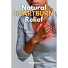 Natural Heartburn Relief: A Beginner's 2-Week Step-by-Step Guide With Sample Curated Recipes and a Sample Meal Plan