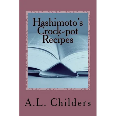 Hashimoto's Crock-pot Recipes: Added bonus: How I put my Hashimoto's into Remission