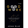 The Good Work - A Guide to Living with Truth and Empathy