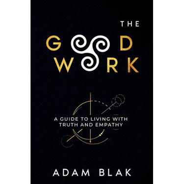 The Good Work - A Guide to Living with Truth and Empathy