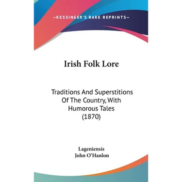 Irish Folk Lore: Traditions And Superstitions Of The Country, With Humorous Tales (1870)