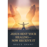 Jesus Sent Your Healing- Now Receive It
