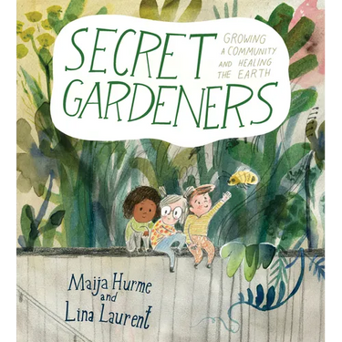 Secret Gardeners: Growing a Community and Healing the Earth