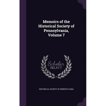 Memoirs of the Historical Society of Pennsylvania, Volume 7