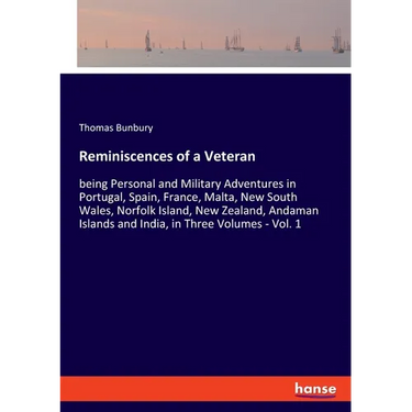 Reminiscences of a Veteran: being Personal and Military Adventures in Portugal, Spain, France, Malta, New South Wales, Norfolk Island, New Zealand
