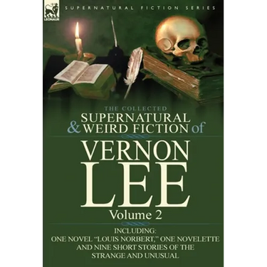 The Collected Supernatural and Weird Fiction of Vernon Lee: Volume 2-Including One Novel "Louis Norbert," One Novelette and Nine Short Stories of the
