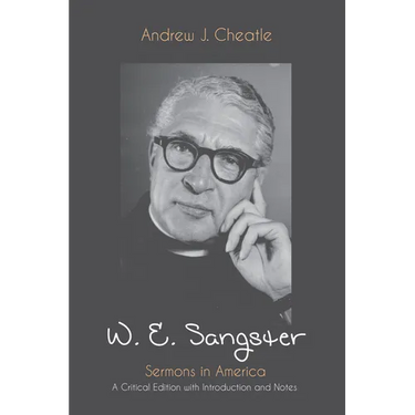 W. E. Sangster: Sermons in America: A Critical Edition with Introduction and Notes