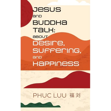 Jesus and Buddha Talk: About Desire, Suffering, and Happiness