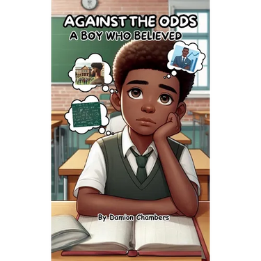 Against the Odds: A Boy Who believed, The Journey of Self-Belief, Perseverance, and Triumph.