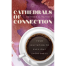Cathedrals of Connection: Your Invitation to Everyday Sacredness