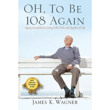 OH, To Be 108 Again: Aging Gracefully by Living Fully in the 4th Quarter of Life