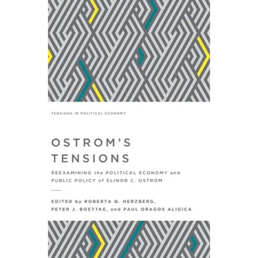 Ostrom's Tensions: Reexamining the Political Economy and Public Policy of Elinor C. Ostrom