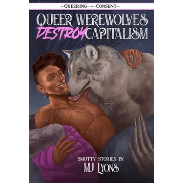 Queer Werewolves Destroy Capitalism: Smutty Stories (Queering Consent)