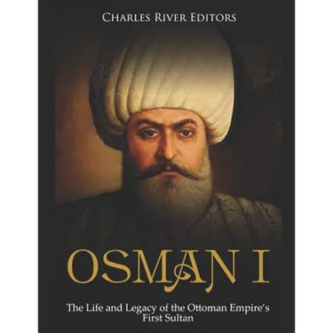 Osman I: The Life and Legacy of the Ottoman Empire's First Sultan