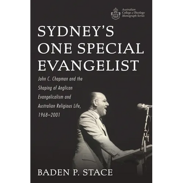 Sydney's One Special Evangelist: John C. Chapman and the Shaping of Anglican Evangelicalism and Australian Religious Life, 1968-2001