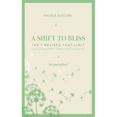A Shift to Bliss: The Seven Beliefs That Limit Love, Happiness, Peace and Prosperity