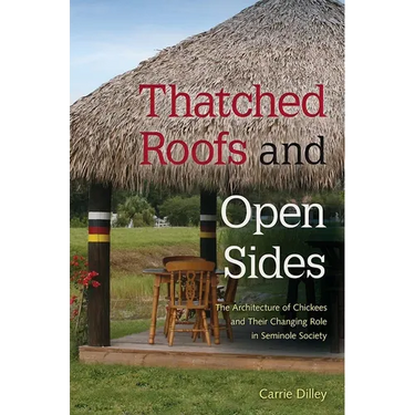 Thatched Roofs and Open Sides: The Architecture of Chickees and Their Changing Role in Seminole Society