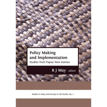 Policy Making and Implementation: Studies from Papua New Guinea