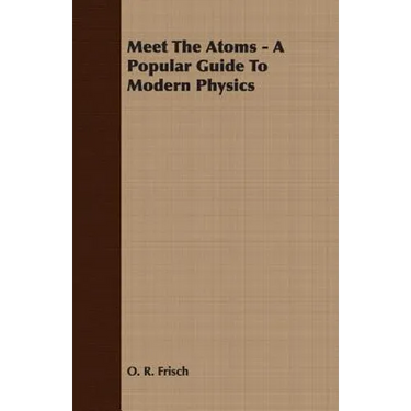 Meet The Atoms - A Popular Guide To Modern Physics