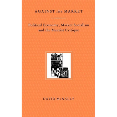 Against the Market: Political Economy, Market Socialism & the Marxist Critique