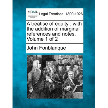 A Treatise of Equity: With the Addition of Marginal References and Notes. Volume 1 of 2