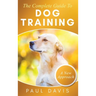 The Complete Guide To Dog Training A How-To Set of Techniques and Exercises for Dogs of Any Species and Ages