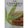 The Cannabis Cookbook for Beginners and Experts: Easy and Quick Edibles: Over 60 Delicious Medical Marijuana Recipes For Healthy Food and Drinks, Dess