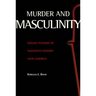 Murder and Masculinity: Violent Fictions of Twentieth-Century Latin America