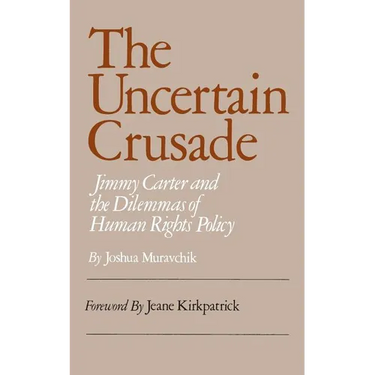 Uncertain Crusade: Jimmy Carter and the Dilemmas of Human Rights Policy
