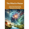 The Mind in Matter: Holistic Mental Therapy through Meditation, Bach Flower Remedies, Physiognomy, and Astrology