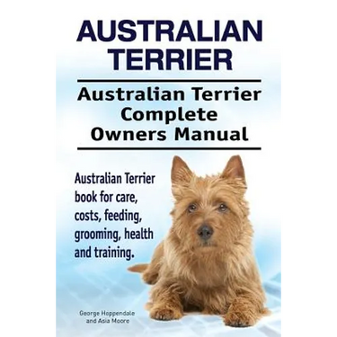 Australian Terrier. Australian Terrier Complete Owners Manual. Australian Terrier book for care, costs, feeding, grooming, health and training.