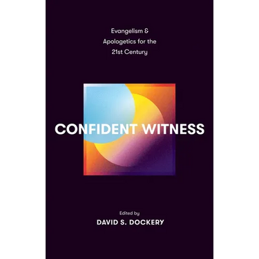 Confident Witness: Evangelism and Apologetics for the 21st Century
