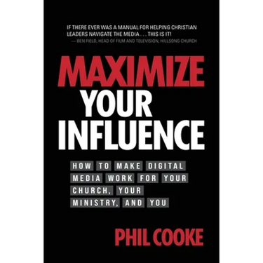Maximize Your Influence: How to Make Digital Media Work for Your Church, Your Ministry, and You
