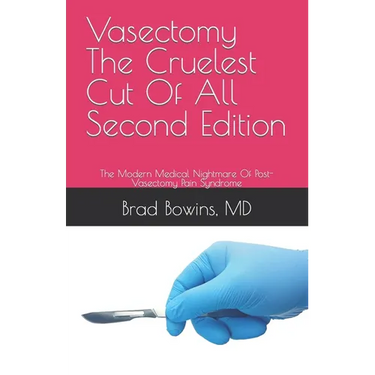 Vasectomy The Cruelest Cut Of All, Second Edition: The Modern Medical Nightmare Of Post-Vasectomy Pain Syndrome