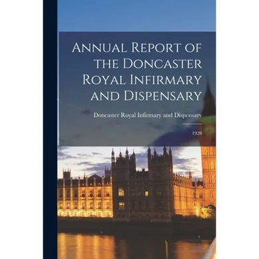 Annual Report of the Doncaster Royal Infirmary and Dispensary: 1928