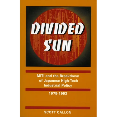 Divided Sun: Miti and the Breakdown of Japanese High-Tech Industrial Policy, 1975-1993
