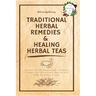 Traditional Herbal Remedies & Healing Herbal Teas: The Practical Beginner's Guide to Prepare at Home Your Own Natural Remedies with Medicinal Plants &