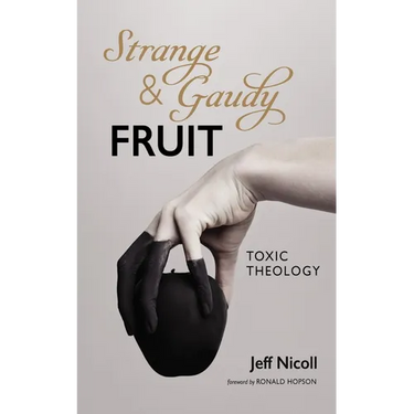 Strange and Gaudy Fruit: Toxic Theology