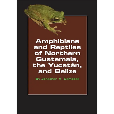 Amphibians and Reptiles of Northern Guatemala, the Yucatan, and Belize: Volume 4