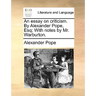 An essay on criticism. By Alexander Pope, Esq; With notes by Mr. Warburton.