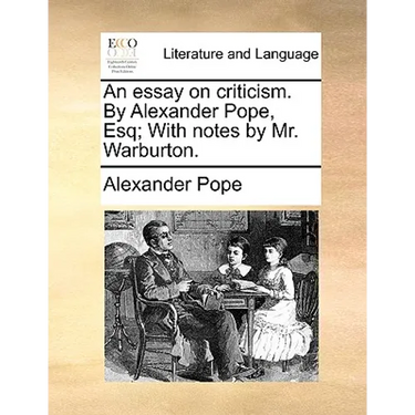 An essay on criticism. By Alexander Pope, Esq; With notes by Mr. Warburton.