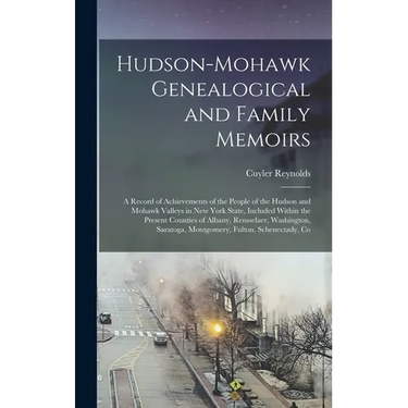 Hudson-Mohawk Genealogical and Family Memoirs; a Record of Achievements of the People of the Hudson and Mohawk Valleys in New York State, Included Wit
