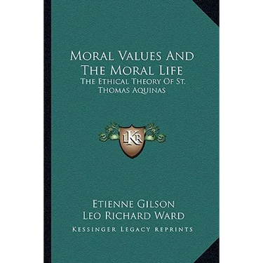 Moral Values And The Moral Life: The Ethical Theory Of St. Thomas Aquinas