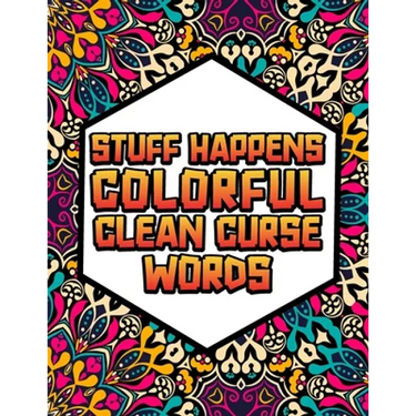 Stuff Happens!: Colorful, Clean Cuss Words Coloring Book