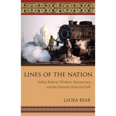 Lines of the Nation: Indian Railway Workers, Bureaucracy, and the Intimate Historical Self