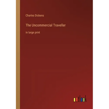 The Uncommercial Traveller: in large print