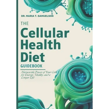 The Cellular Health Diet Guidebook: Harness the Power of Your Cells for Energy, Vitality, and a Longer Life