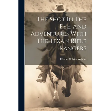 The Shot In The Eye, And Adventures With The Texan Rifle Rangers